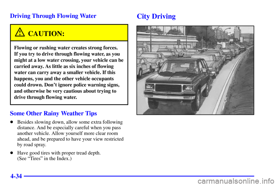 CHEVROLET BLAZER 2000 2.G Owners Manual 4-34 Driving Through Flowing Water
CAUTION:
Flowing or rushing water creates strong forces. 
If you try to drive through flowing water, as you
might at a low water crossing, your vehicle can be
carrie