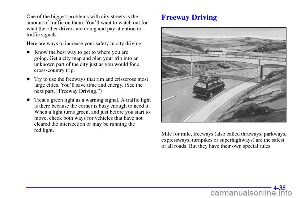 CHEVROLET BLAZER 2000 2.G Owners Manual 4-35
One of the biggest problems with city streets is the
amount of traffic on them. Youll want to watch out for
what the other drivers are doing and pay attention to
traffic signals.
Here are ways t