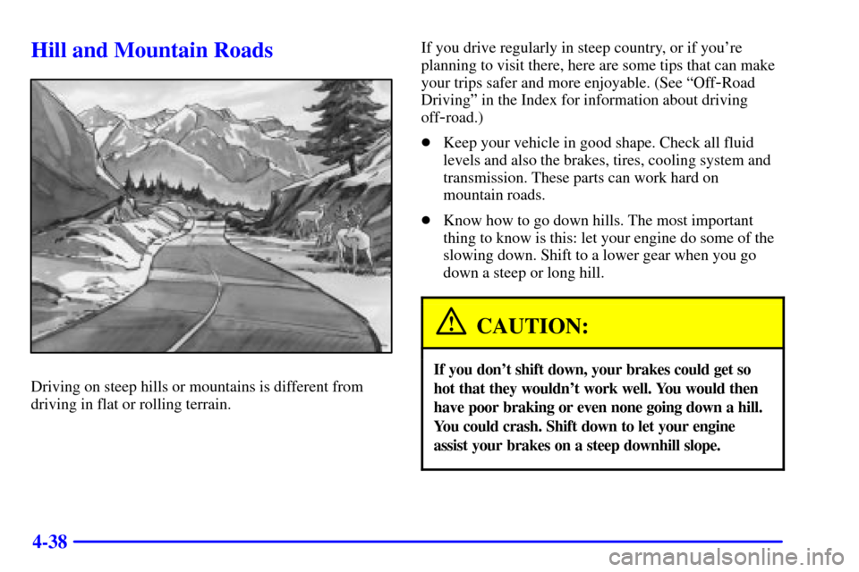 CHEVROLET BLAZER 2000 2.G Owners Manual 4-38
Hill and Mountain Roads
Driving on steep hills or mountains is different from
driving in flat or rolling terrain.If you drive regularly in steep country, or if youre
planning to visit there, her