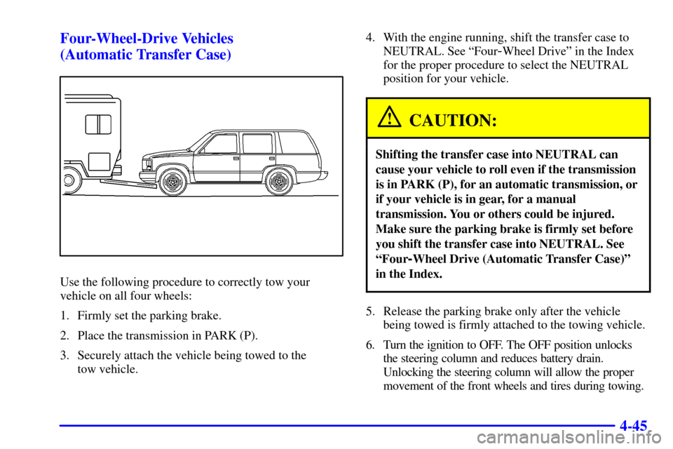 CHEVROLET BLAZER 2000 2.G Owners Manual 4-45 Four-Wheel-Drive Vehicles 
(Automatic Transfer Case)
Use the following procedure to correctly tow your
vehicle on all four wheels:
1. Firmly set the parking brake.
2. Place the transmission in PA