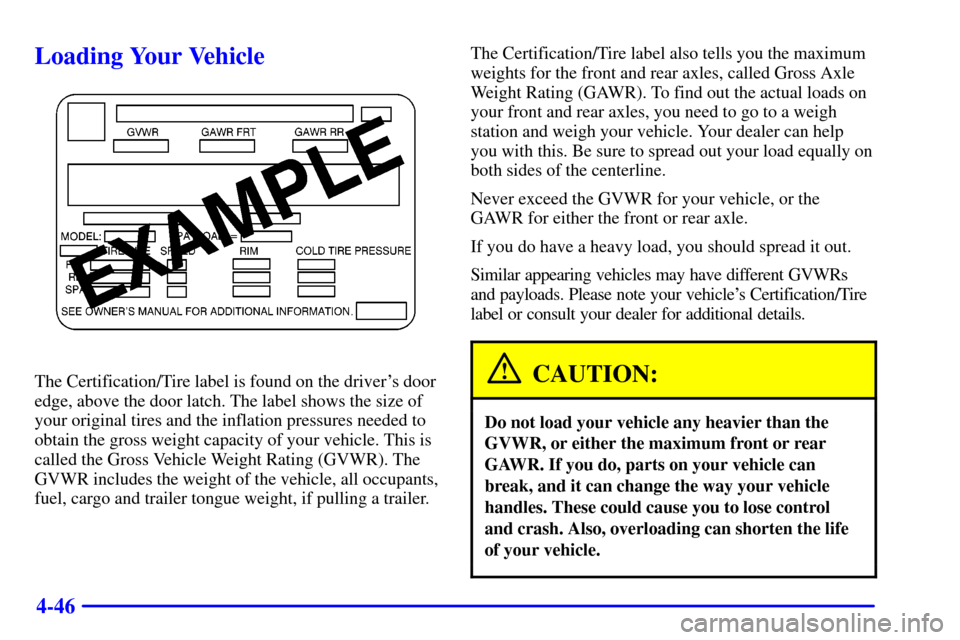 CHEVROLET BLAZER 2000 2.G Owners Manual 4-46
Loading Your Vehicle
The Certification/Tire label is found on the drivers door
edge, above the door latch. The label shows the size of
your original tires and the inflation pressures needed to
o
