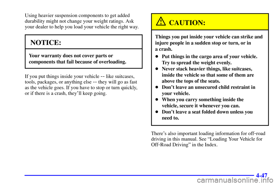CHEVROLET BLAZER 2000 2.G Owners Manual 4-47
Using heavier suspension components to get added
durability might not change your weight ratings. Ask
your dealer to help you load your vehicle the right way.
NOTICE:
Your warranty does not cover