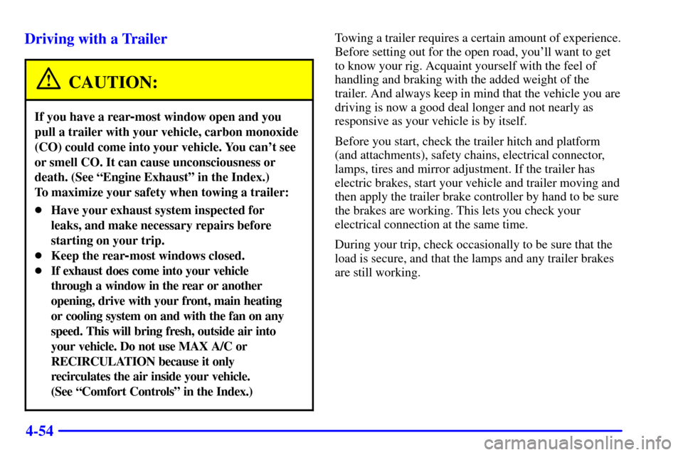 CHEVROLET BLAZER 2000 2.G Owners Manual 4-54 Driving with a Trailer
CAUTION:
If you have a rear-most window open and you
pull a trailer with your vehicle, carbon monoxide
(CO) could come into your vehicle. You cant see
or smell CO. It can 