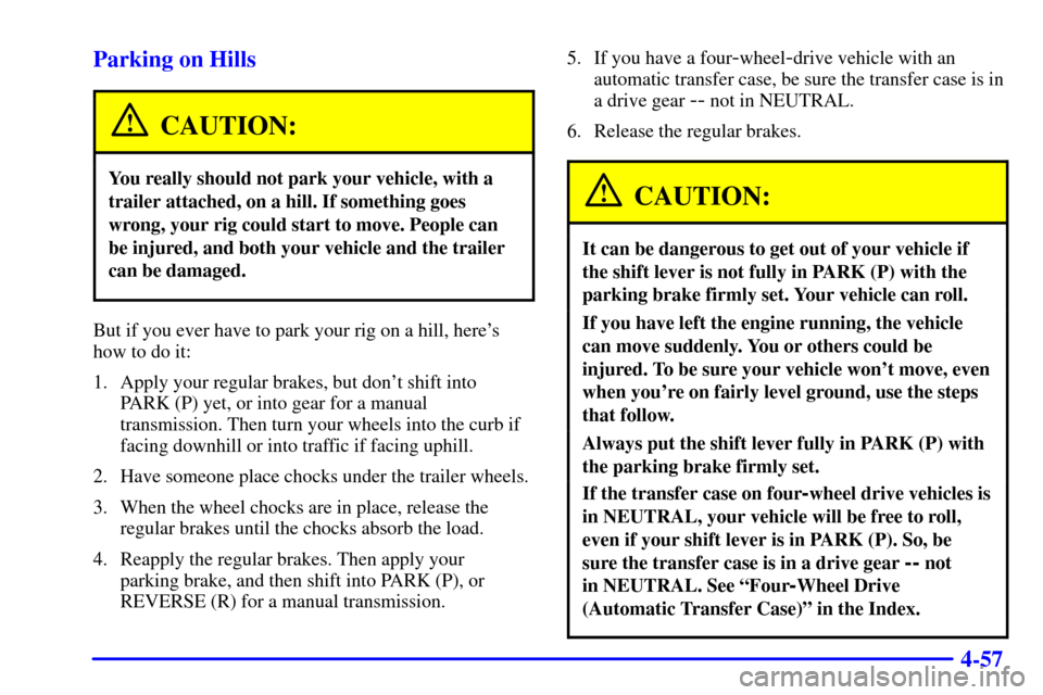 CHEVROLET BLAZER 2000 2.G Owners Manual 4-57 Parking on Hills
CAUTION:
You really should not park your vehicle, with a
trailer attached, on a hill. If something goes
wrong, your rig could start to move. People can
be injured, and both your 
