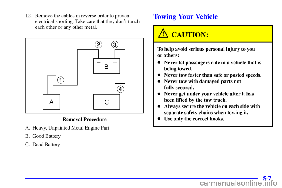 CHEVROLET BLAZER 2000 2.G Owners Manual 5-7
12. Remove the cables in reverse order to prevent
electrical shorting. Take care that they dont touch
each other or any other metal.
Removal Procedure
A. Heavy, Unpainted Metal Engine Part
B. Goo CHEVROLET BLAZER 2000 2.G Owners Manual 5-7
12. Remove the cables in reverse order to prevent
electrical shorting. Take care that they dont touch
each other or any other metal.
Removal Procedure
A. Heavy, Unpainted Metal Engine Part
B. Goo