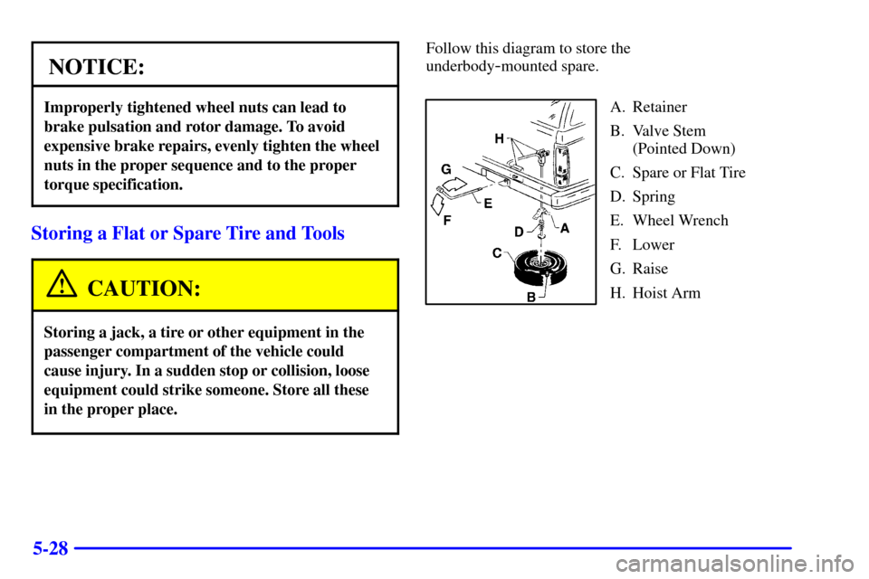 CHEVROLET BLAZER 2000 2.G Owners Manual 5-28
NOTICE:
Improperly tightened wheel nuts can lead to
brake pulsation and rotor damage. To avoid
expensive brake repairs, evenly tighten the wheel
nuts in the proper sequence and to the proper
torq