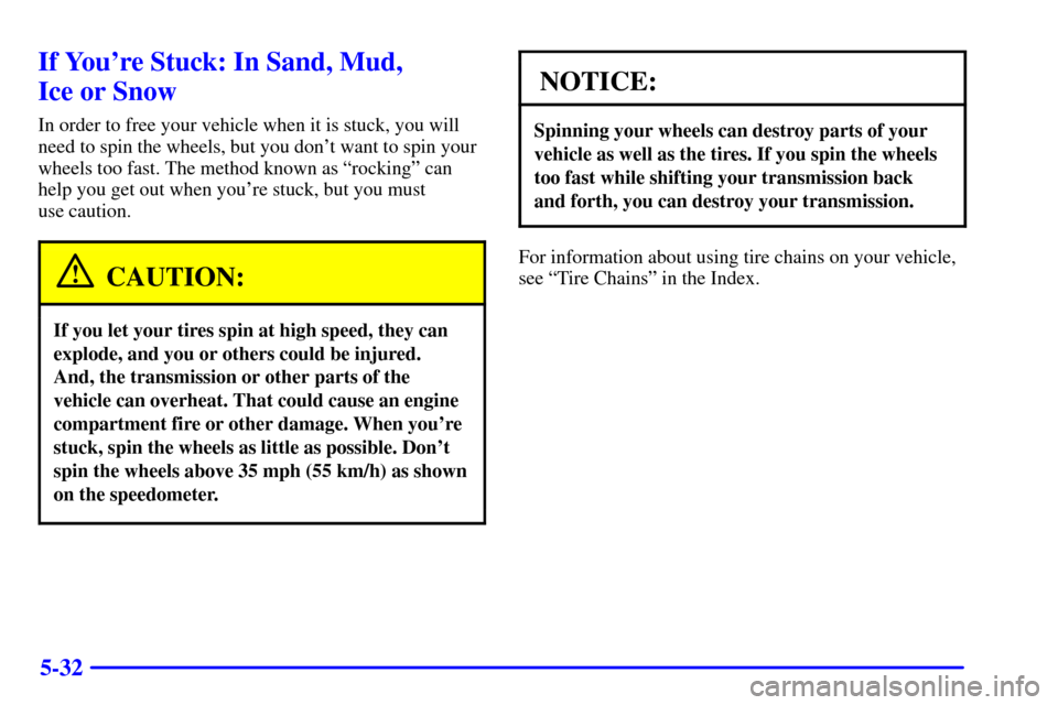 CHEVROLET BLAZER 2000 2.G Owners Manual 5-32
If Youre Stuck: In Sand, Mud, 
Ice or Snow
In order to free your vehicle when it is stuck, you will
need to spin the wheels, but you dont want to spin your
wheels too fast. The method known as 