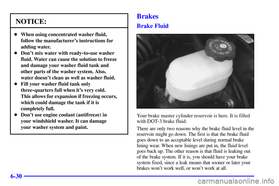 CHEVROLET BLAZER 2000 2.G Owners Manual 6-30
NOTICE:
When using concentrated washer fluid,
follow the manufacturers instructions for
adding water.
Dont mix water with ready
-to-use washer
fluid. Water can cause the solution to freeze
an