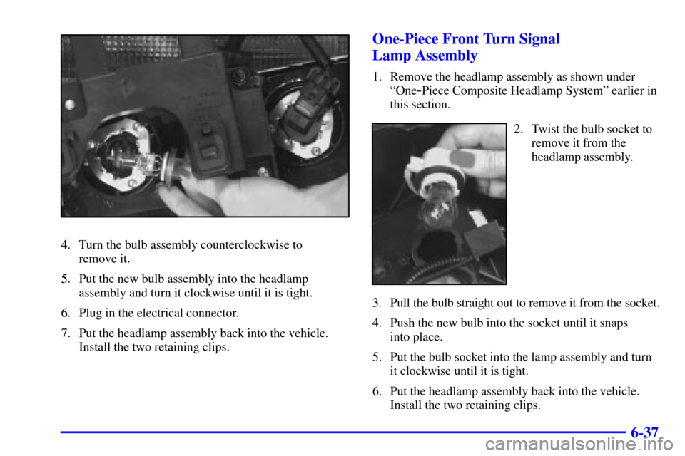 CHEVROLET BLAZER 2000 2.G Owners Manual 6-37
4. Turn the bulb assembly counterclockwise to 
remove it.
5. Put the new bulb assembly into the headlamp
assembly and turn it clockwise until it is tight.
6. Plug in the electrical connector.
7. 