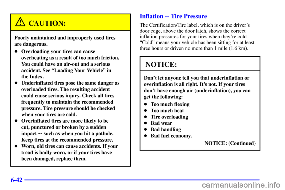 CHEVROLET BLAZER 2000 2.G Owners Manual 6-42
CAUTION:
Poorly maintained and improperly used tires 
are dangerous.
Overloading your tires can cause
overheating as a result of too much friction.
You could have an air
-out and a serious
accid