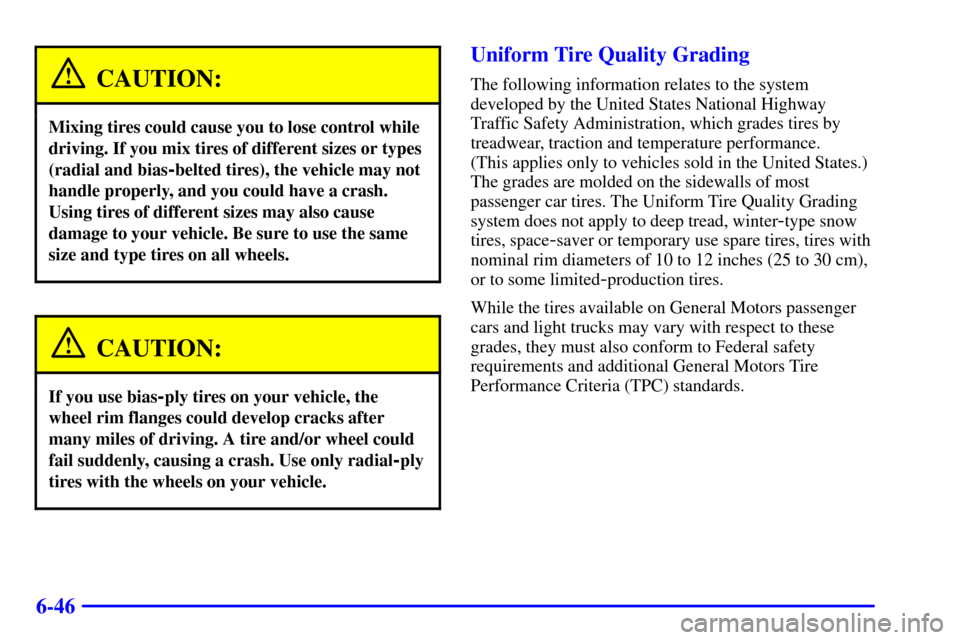 CHEVROLET BLAZER 2000 2.G Owners Manual 6-46
CAUTION:
Mixing tires could cause you to lose control while
driving. If you mix tires of different sizes or types
(radial and bias
-belted tires), the vehicle may not
handle properly, and you cou