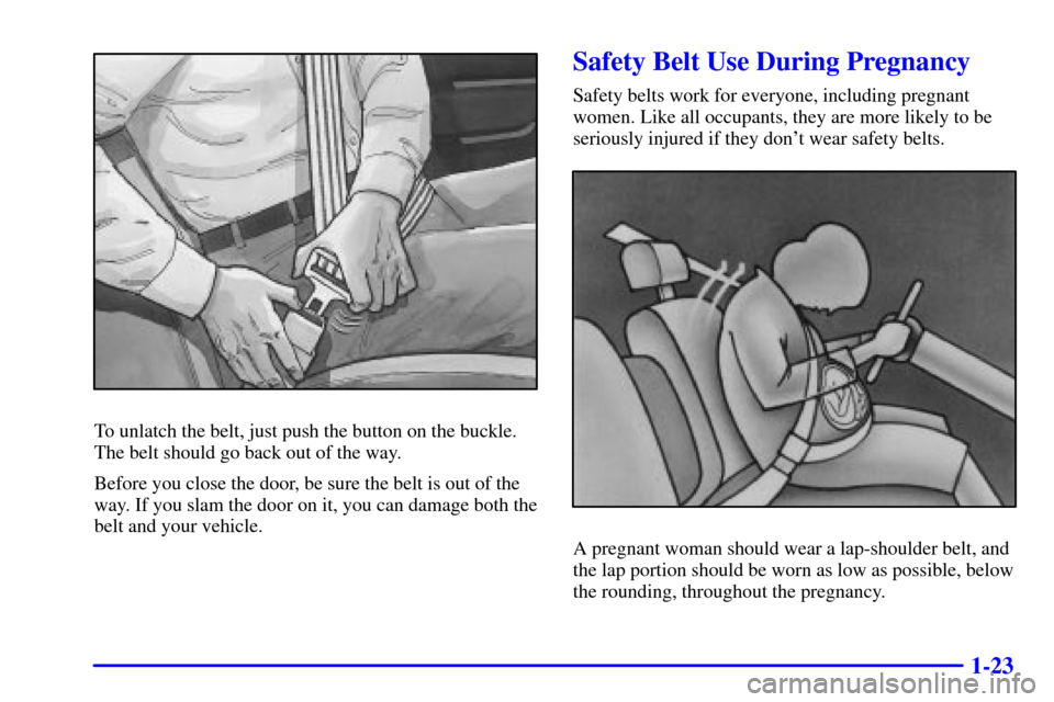CHEVROLET BLAZER 2000 2.G Owners Guide 1-23
To unlatch the belt, just push the button on the buckle.
The belt should go back out of the way.
Before you close the door, be sure the belt is out of the
way. If you slam the door on it, you can CHEVROLET BLAZER 2000 2.G Owners Guide 1-23
To unlatch the belt, just push the button on the buckle.
The belt should go back out of the way.
Before you close the door, be sure the belt is out of the
way. If you slam the door on it, you can