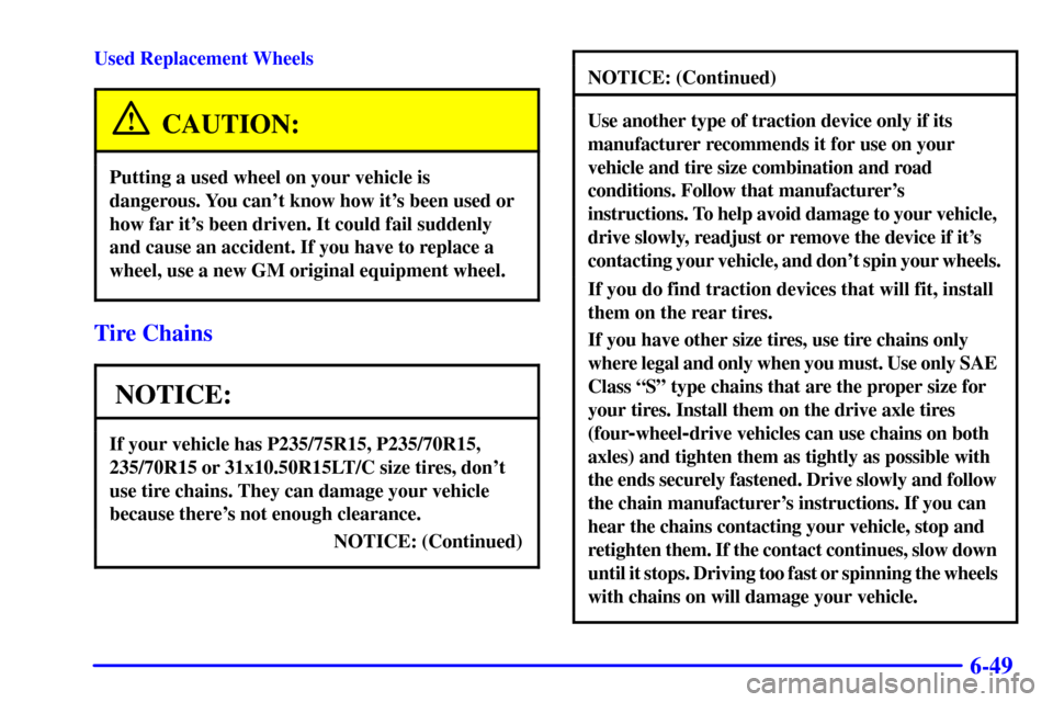 CHEVROLET BLAZER 2000 2.G Owners Manual 6-49
Used Replacement Wheels
CAUTION:
Putting a used wheel on your vehicle is
dangerous. You cant know how its been used or
how far its been driven. It could fail suddenly
and cause an accident. If