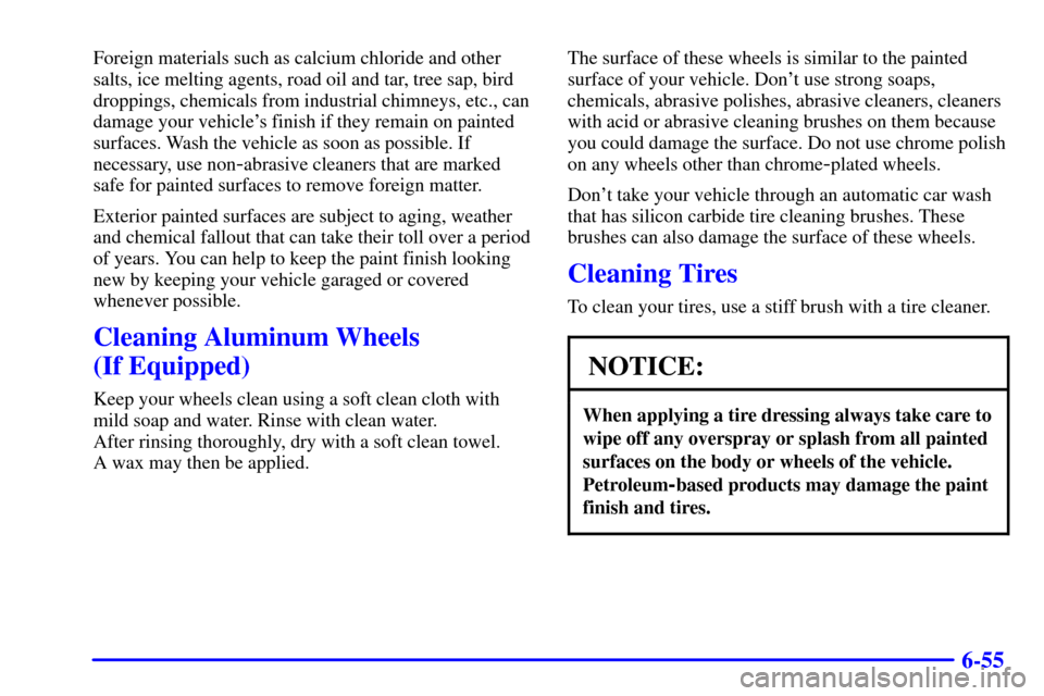 CHEVROLET BLAZER 2000 2.G Owners Manual 6-55
Foreign materials such as calcium chloride and other
salts, ice melting agents, road oil and tar, tree sap, bird
droppings, chemicals from industrial chimneys, etc., can
damage your vehicles fin