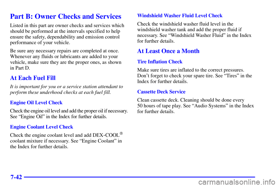 CHEVROLET BLAZER 2000 2.G User Guide 7-42
Part B: Owner Checks and Services
Listed in this part are owner checks and services which
should be performed at the intervals specified to help
ensure the safety, dependability and emission cont
