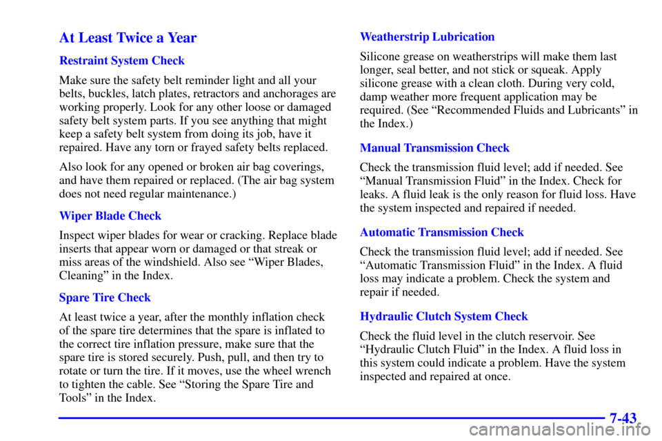 CHEVROLET BLAZER 2000 2.G User Guide 7-43 At Least Twice a Year
Restraint System Check
Make sure the safety belt reminder light and all your
belts, buckles, latch plates, retractors and anchorages are
working properly. Look for any other
