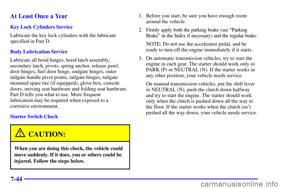 CHEVROLET BLAZER 2000 2.G Owners Manual 7-44 At Least Once a Year
Key Lock Cylinders Service
Lubricate the key lock cylinders with the lubricant
specified in Part D.
Body Lubrication Service
Lubricate all hood hinges, hood latch assembly,
s