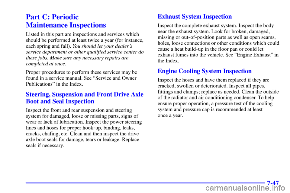CHEVROLET BLAZER 2000 2.G Owners Manual 7-47
Part C: Periodic 
Maintenance Inspections
Listed in this part are inspections and services which
should be performed at least twice a year (for instance,
each spring and fall). You should let you