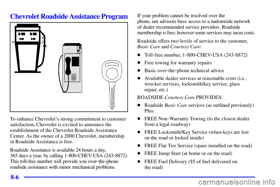 CHEVROLET BLAZER 2000 2.G User Guide 8-6
Chevrolet Roadside Assistance Program
To enhance Chevrolets strong commitment to customer
satisfaction, Chevrolet is excited to announce the
establishment of the Chevrolet Roadside Assistance
Cen