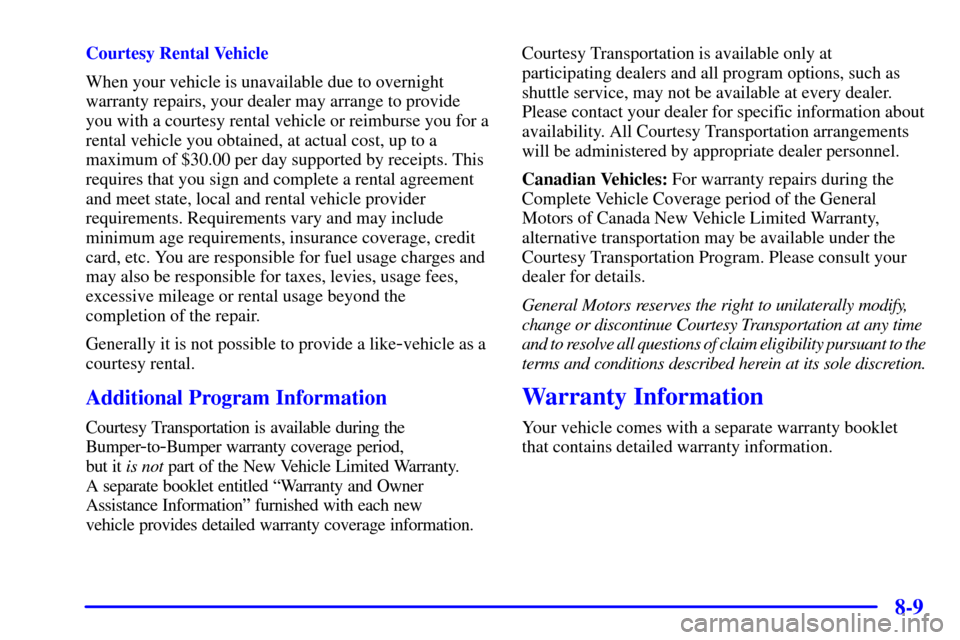 CHEVROLET BLAZER 2000 2.G Owners Manual 8-9
Courtesy Rental Vehicle
When your vehicle is unavailable due to overnight
warranty repairs, your dealer may arrange to provide
you with a courtesy rental vehicle or reimburse you for a
rental vehi