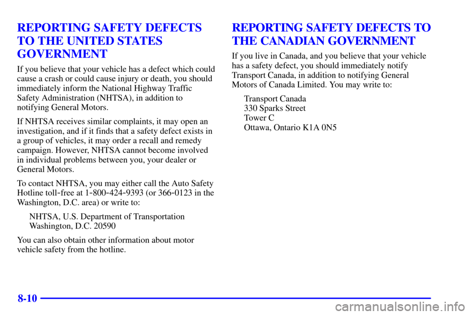 CHEVROLET BLAZER 2000 2.G Owners Manual 8-10
REPORTING SAFETY DEFECTS
TO THE UNITED STATES
GOVERNMENT
If you believe that your vehicle has a defect which could
cause a crash or could cause injury or death, you should
immediately inform the 