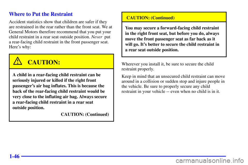 CHEVROLET BLAZER 2000 2.G Workshop Manual 1-46 Where to Put the Restraint
Accident statistics show that children are safer if they
are restrained in the rear rather than the front seat. We at
General Motors therefore recommend that you put yo CHEVROLET BLAZER 2000 2.G Workshop Manual 1-46 Where to Put the Restraint
Accident statistics show that children are safer if they
are restrained in the rear rather than the front seat. We at
General Motors therefore recommend that you put yo