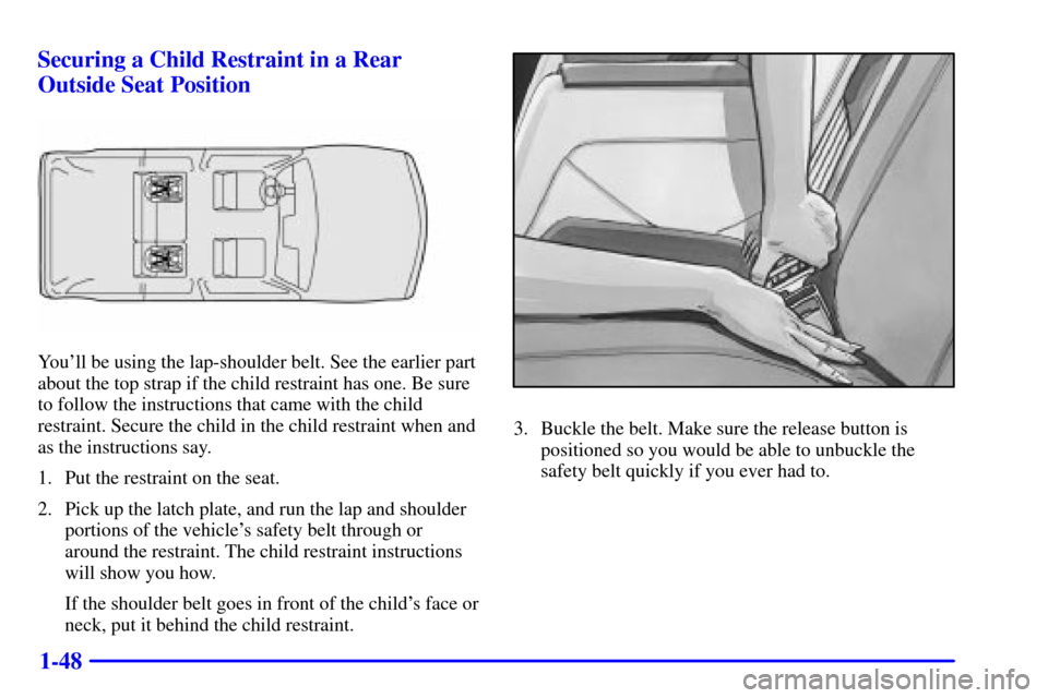 CHEVROLET BLAZER 2000 2.G Workshop Manual 1-48 Securing a Child Restraint in a Rear
Outside Seat Position
Youll be using the lap-shoulder belt. See the earlier part
about the top strap if the child restraint has one. Be sure
to follow the in CHEVROLET BLAZER 2000 2.G Workshop Manual 1-48 Securing a Child Restraint in a Rear
Outside Seat Position
Youll be using the lap-shoulder belt. See the earlier part
about the top strap if the child restraint has one. Be sure
to follow the in