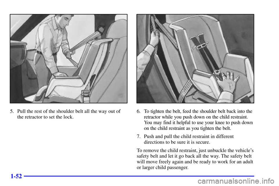 CHEVROLET BLAZER 2000 2.G Repair Manual 1-52
5. Pull the rest of the shoulder belt all the way out of
the retractor to set the lock.6. To tighten the belt, feed the shoulder belt back into the
retractor while you push down on the child rest CHEVROLET BLAZER 2000 2.G Repair Manual 1-52
5. Pull the rest of the shoulder belt all the way out of
the retractor to set the lock.6. To tighten the belt, feed the shoulder belt back into the
retractor while you push down on the child rest