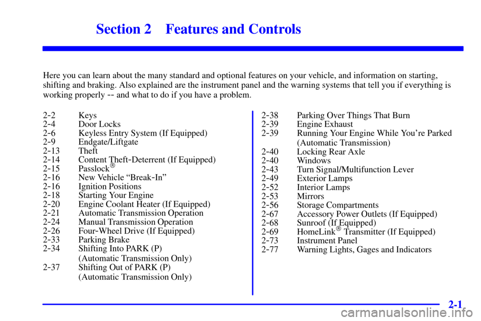 CHEVROLET BLAZER 2000 2.G Owners Manual 2-
2-1
Section 2 Features and Controls
Here you can learn about the many standard and optional features on your vehicle, and information on starting,
shifting and braking. Also explained are the instr