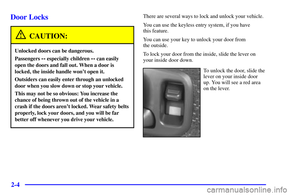 CHEVROLET BLAZER 2000 2.G Owners Manual 2-4
Door Locks
CAUTION:
Unlocked doors can be dangerous.
Passengers -- especially children -- can easily
open the doors and fall out. When a door is
locked, the inside handle wont open it.
Outsiders 