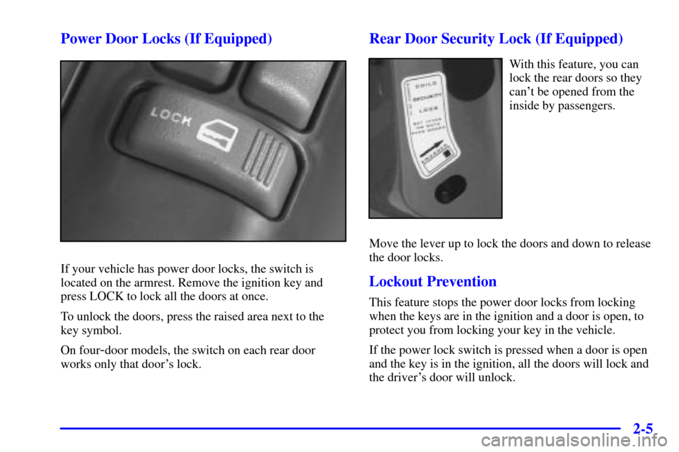 CHEVROLET BLAZER 2000 2.G Manual PDF 2-5 Power Door Locks (If Equipped)
If your vehicle has power door locks, the switch is
located on the armrest. Remove the ignition key and
press LOCK to lock all the doors at once.
To unlock the doors CHEVROLET BLAZER 2000 2.G Manual PDF 2-5 Power Door Locks (If Equipped)
If your vehicle has power door locks, the switch is
located on the armrest. Remove the ignition key and
press LOCK to lock all the doors at once.
To unlock the doors
