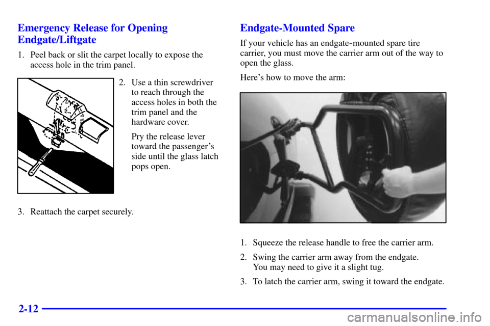 CHEVROLET BLAZER 2000 2.G Owners Manual 2-12 Emergency Release for Opening
Endgate/Liftgate
1. Peel back or slit the carpet locally to expose the
access hole in the trim panel.
2. Use a thin screwdriver
to reach through the
access holes in 