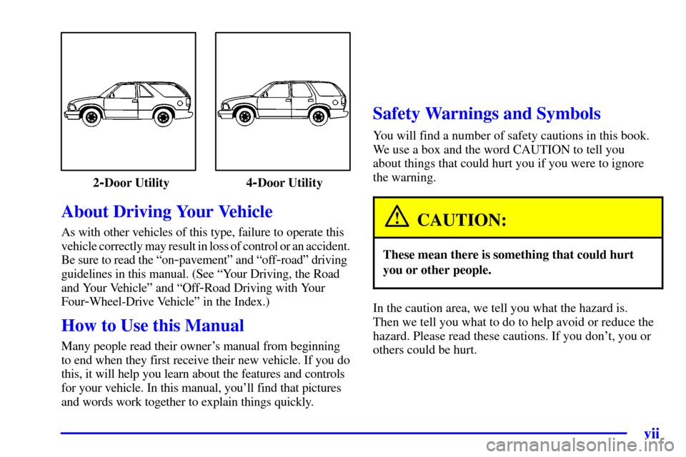 CHEVROLET BLAZER 2000 2.G Owners Manual vii
2-Door Utility  4-Door Utility
CAUTION:
These mean the re is something that could hurt
In the caution area, we tell you what the hazard is.  