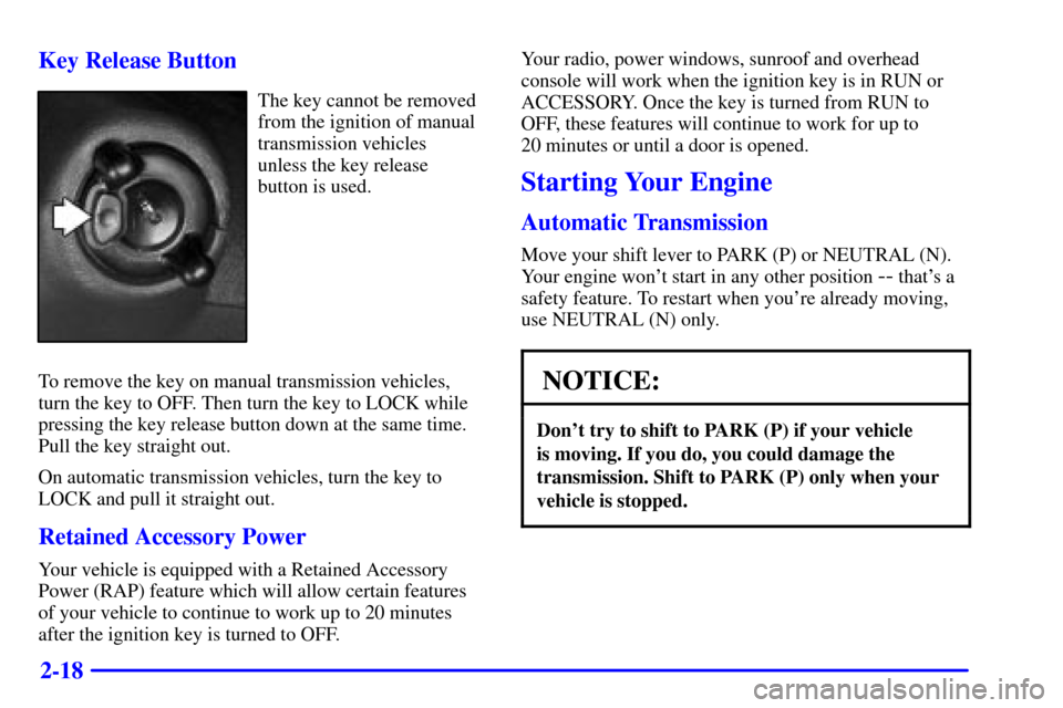 CHEVROLET BLAZER 2000 2.G Owners Manual 2-18 Key Release Button
The key cannot be removed
from the ignition of manual
transmission vehicles 
unless the key release
button is used.
To remove the key on manual transmission vehicles,
turn the 
