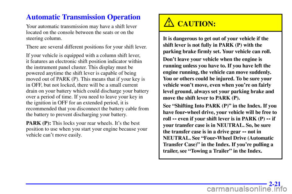 CHEVROLET BLAZER 2000 2.G Owners Manual 2-21
Automatic Transmission Operation
Your automatic transmission may have a shift lever
located on the console between the seats or on the
steering column.
There are several different positions for y