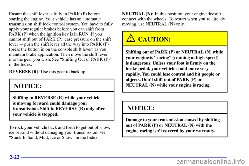 CHEVROLET BLAZER 2000 2.G Manual Online 2-22
Ensure the shift lever is fully in PARK (P) before
starting the engine. Your vehicle has an automatic
transmission shift lock control system. You have to fully
apply your regular brakes before yo