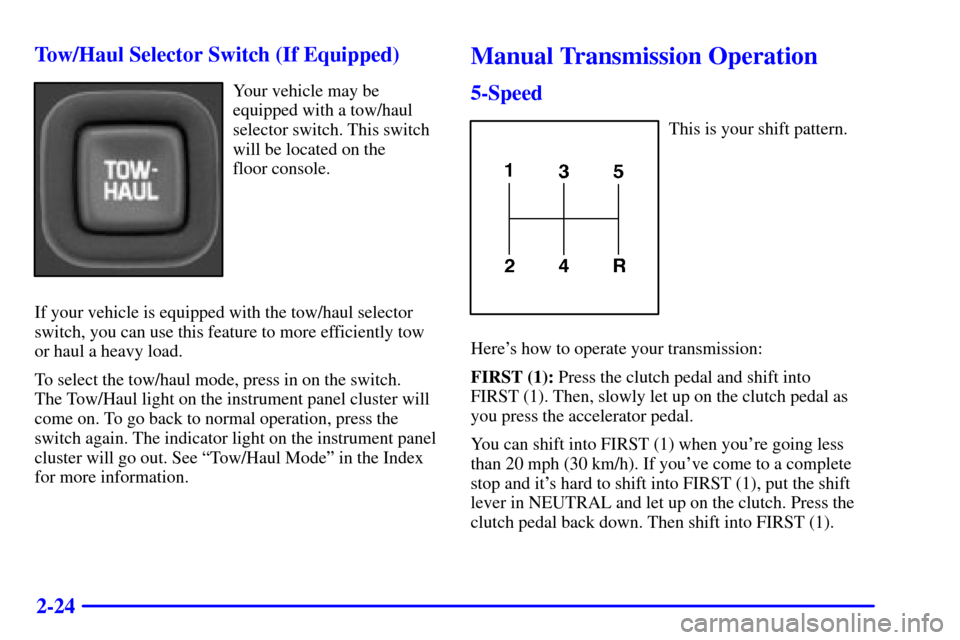 CHEVROLET BLAZER 2000 2.G Owners Manual 2-24 Tow/Haul Selector Switch (If Equipped)
Your vehicle may be
equipped with a tow/haul
selector switch. This switch
will be located on the 
floor console.
If your vehicle is equipped with the tow/ha