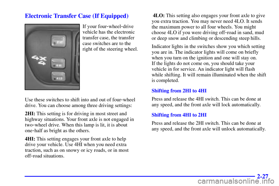 CHEVROLET BLAZER 2000 2.G Owners Manual 2-27 Electronic Transfer Case (If Equipped)
If your four-wheel-drive
vehicle has the electronic
transfer case, the transfer
case switches are to the
right of the steering wheel.
Use these switches to 