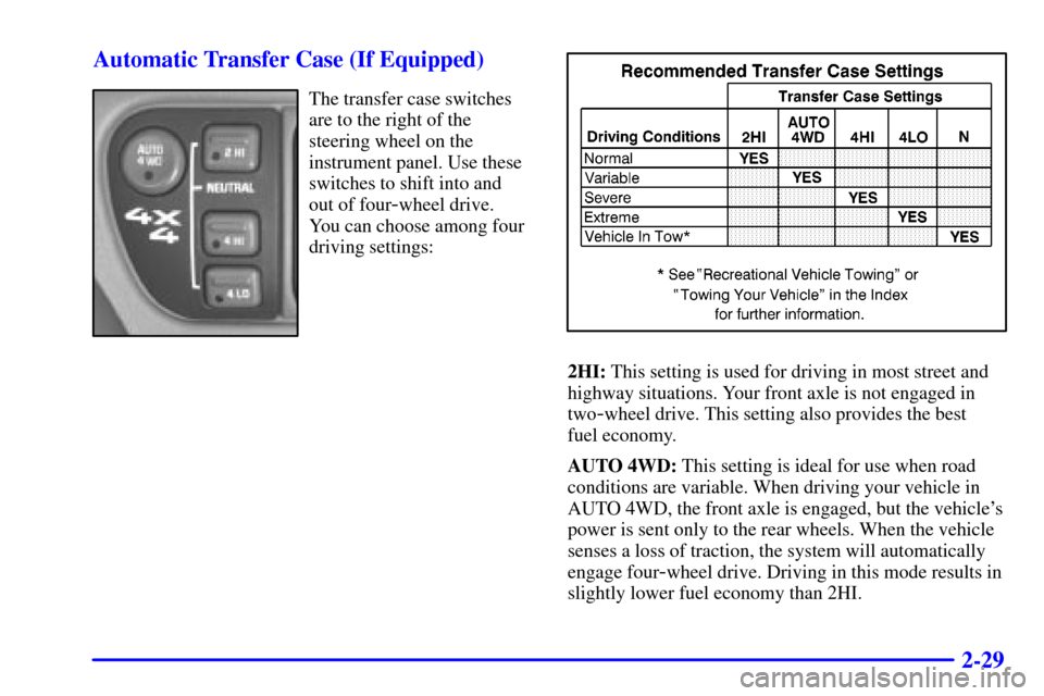 CHEVROLET BLAZER 2000 2.G Owners Manual 2-29 Automatic Transfer Case (If Equipped)
The transfer case switches
are to the right of the
steering wheel on the
instrument panel. Use these
switches to shift into and
out of four
-wheel drive.
You