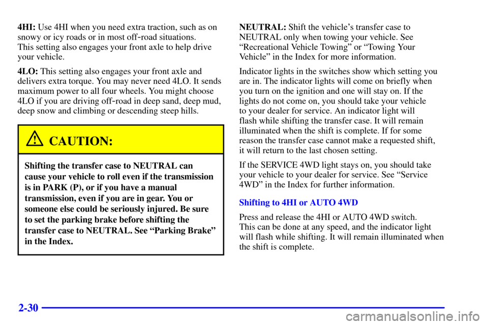 CHEVROLET BLAZER 2000 2.G Owners Manual 2-30
4HI: Use 4HI when you need extra traction, such as on
snowy or icy roads or in most off
-road situations. 
This setting also engages your front axle to help drive
your vehicle.
4LO: This setting 