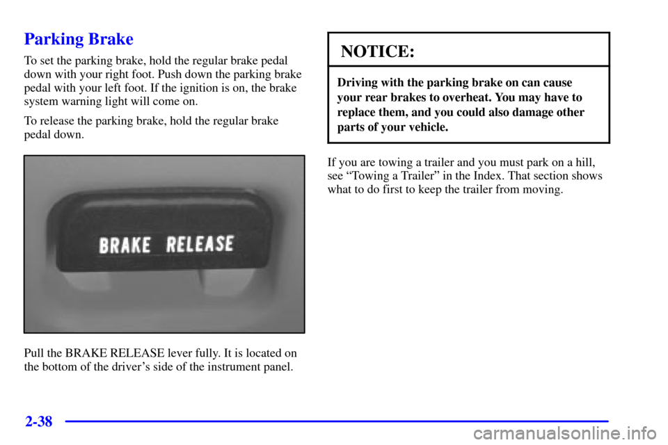 CHEVROLET BLAZER 2001 2.G Owners Manual 2-38
Parking Brake
To set the parking brake, hold the regular brake pedal
down with your right foot. Push down the parking brake
pedal with your left foot. If the ignition is on, the brake
system warn