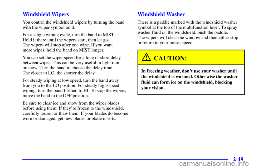 CHEVROLET BLAZER 2001 2.G Owners Manual 2-49
Windshield Wipers
You control the windshield wipers by turning the band
with the wiper symbol on it.
For a single wiping cycle, turn the band to MIST. 
Hold it there until the wipers start, then 