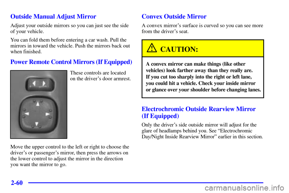 CHEVROLET BLAZER 2001 2.G Owners Manual 2-60
Outside Manual Adjust Mirror
Adjust your outside mirrors so you can just see the side
of your vehicle.
You can fold them before entering a car wash. Pull the
mirrors in toward the vehicle. Push t