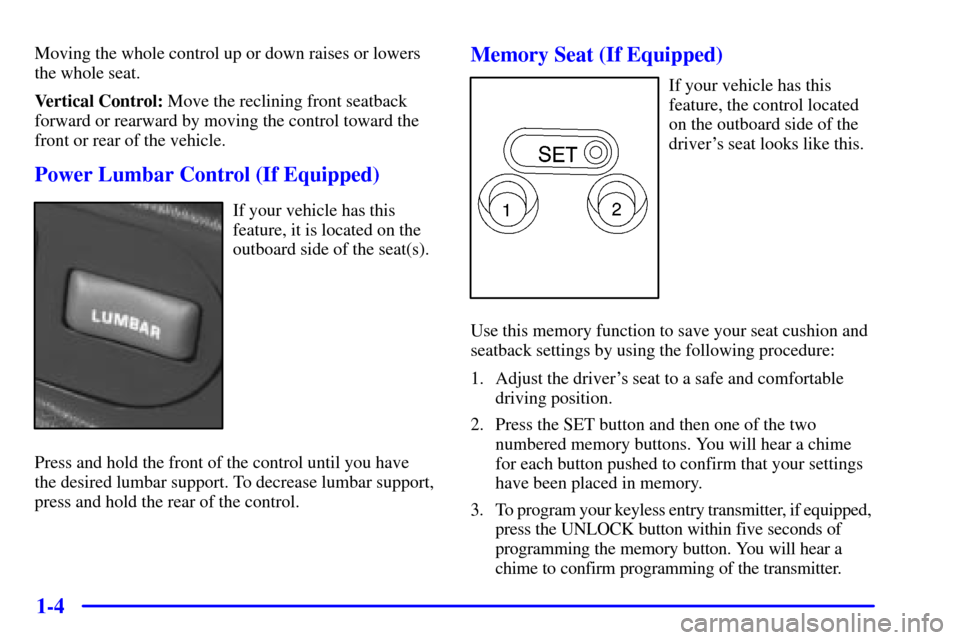 CHEVROLET BLAZER 2001 2.G Owners Manual 1-4
Moving the whole control up or down raises or lowers
the whole seat.
Vertical Control: Move the reclining front seatback
forward or rearward by moving the control toward the
front or rear of the v