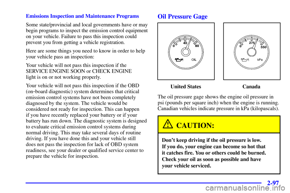 CHEVROLET BLAZER 2001 2.G Owners Manual 2-97
Emissions Inspection and Maintenance Programs
Some state/provincial and local governments have or may
begin programs to inspect the emission control equipment
on your vehicle. Failure to pass thi