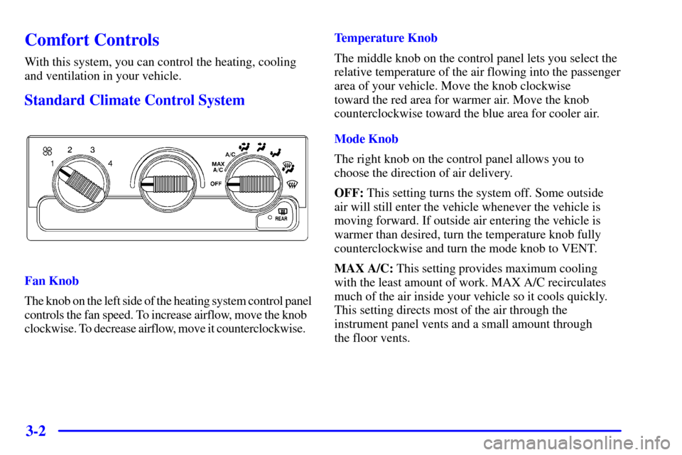 CHEVROLET BLAZER 2001 2.G Owners Manual 3-2
Comfort Controls
With this system, you can control the heating, cooling
and ventilation in your vehicle.
Standard Climate Control System
Fan Knob
The knob on the left side of the heating system co