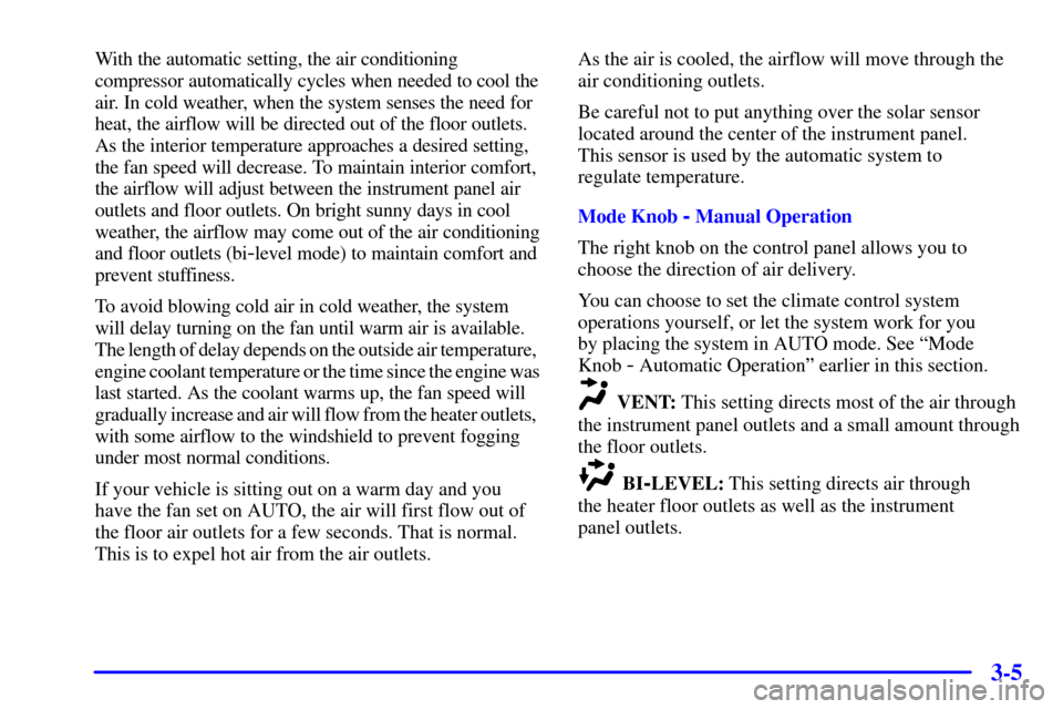 CHEVROLET BLAZER 2001 2.G Owners Manual 3-5
With the automatic setting, the air conditioning
compressor automatically cycles when needed to cool the
air. In cold weather, when the system senses the need for
heat, the airflow will be directe