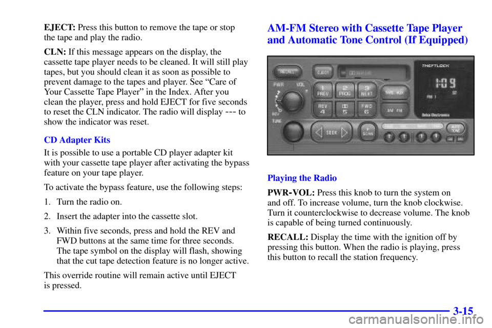 CHEVROLET BLAZER 2001 2.G Owners Manual 3-15
EJECT: Press this button to remove the tape or stop 
the tape and play the radio.
CLN: If this message appears on the display, the
cassette tape player needs to be cleaned. It will still play
tap