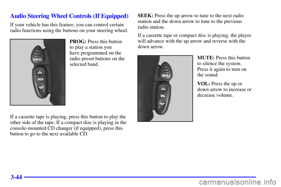 CHEVROLET BLAZER 2001 2.G Owners Manual 3-44 Audio Steering Wheel Controls (If Equipped)
If your vehicle has this feature, you can control certain
radio functions using the buttons on your steering wheel.
PROG: Press this button
to play a s CHEVROLET BLAZER 2001 2.G Owners Manual 3-44 Audio Steering Wheel Controls (If Equipped)
If your vehicle has this feature, you can control certain
radio functions using the buttons on your steering wheel.
PROG: Press this button
to play a s