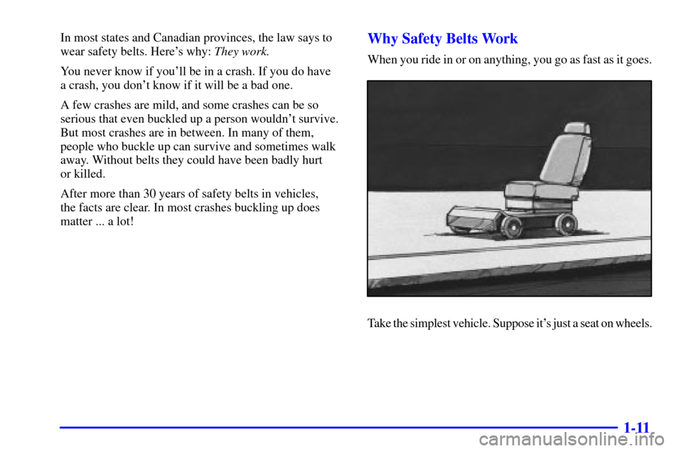 CHEVROLET BLAZER 2001 2.G Owners Manual 1-11
In most states and Canadian provinces, the law says to
wear safety belts. Heres why: They work.
You never know if youll be in a crash. If you do have 
a crash, you dont know if it will be a ba